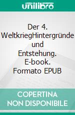 Der 4. WeltkriegHintergründe und Entstehung. E-book. Formato EPUB ebook