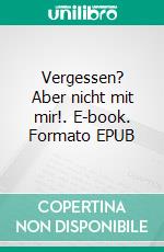 Vergessen?  Aber nicht mit mir!. E-book. Formato EPUB ebook