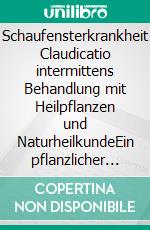 Schaufensterkrankheit Claudicatio intermittens Behandlung mit Heilpflanzen und NaturheilkundeEin pflanzlicher und naturheilkundlicher Ratgeber. E-book. Formato EPUB ebook