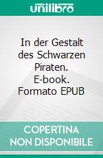 In der Gestalt des Schwarzen Piraten. E-book. Formato EPUB ebook