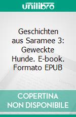 Geschichten aus Saramee 3: Geweckte Hunde. E-book. Formato EPUB ebook