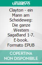 Clayton - ein Mann am Scheideweg: Die ganze Western SagaBand 1-7. E-book. Formato EPUB ebook