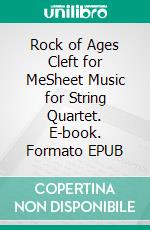 Rock of Ages Cleft for MeSheet Music for String Quartet. E-book. Formato EPUB ebook