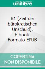 R1 (Zeit der bürokratischen Unschuld). E-book. Formato EPUB ebook