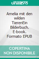 Amelia mit den wilden TierenEin Bilderbuch. E-book. Formato EPUB ebook