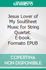 Jesus Lover of My SoulSheet Music for String Quartet. E-book. Formato EPUB ebook