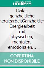 Reiki - ganzheitliche EnergiearbeitGanzheitliche Energiearbeit mit physischen, mentalen, emotionalen und spirituellen Körpern - Level 1 bis 4. E-book. Formato EPUB ebook
