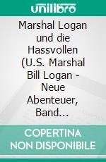 Marshal Logan und die Hassvollen (U.S. Marshal Bill Logan - Neue Abenteuer, Band 6)Cassiopeiapress Western. E-book. Formato EPUB ebook