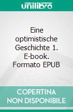 Eine optimistische Geschichte 1. E-book. Formato EPUB ebook