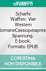 Scharfe Waffen: Vier Western RomaneCassiopeiapress Spannung. E-book. Formato EPUB ebook