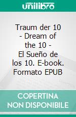 Traum der 10 - Dream of the 10  - El Sueño de los 10. E-book. Formato EPUB ebook