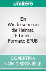 Ein Wiedersehen in die Heimat. E-book. Formato EPUB ebook