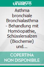 Asthma bronchiale  Bronchialasthma - Behandlung mit Homöopathie, Schüsslersalzen (Biochemie) und NaturheilkundeEin homöopathischer, biochemischer und naturheilkundlicher Ratgeber. E-book. Formato EPUB ebook