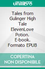 Tales from Gulinger High Tale ElevenLove Potion. E-book. Formato EPUB ebook