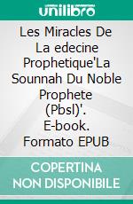 Les Miracles De La edecine Prophetique"La Sounnah Du Noble Prophete (Pbsl)". E-book. Formato EPUB ebook