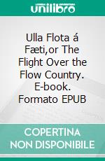Ulla Flota á Fæti,or The Flight Over the Flow Country. E-book. Formato EPUB ebook