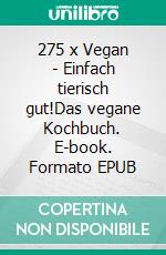 275 x Vegan - Einfach tierisch gut!Das vegane Kochbuch. E-book. Formato EPUB ebook