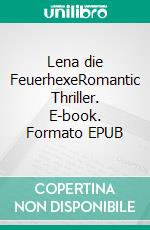 Lena die FeuerhexeRomantic Thriller. E-book. Formato EPUB ebook