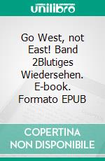 Go West, not East! Band 2Blutiges Wiedersehen. E-book. Formato EPUB ebook