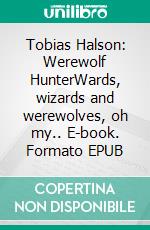 Tobias Halson: Werewolf HunterWards, wizards and werewolves, oh my.. E-book. Formato EPUB ebook