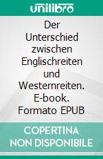 Der Unterschied zwischen Englischreiten und Westernreiten. E-book. Formato EPUB ebook