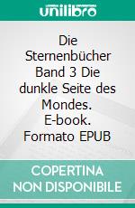 Die Sternenbücher Band 3 Die dunkle Seite des Mondes. E-book. Formato EPUB ebook