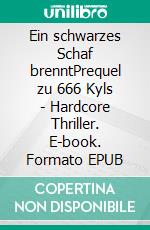 Ein schwarzes Schaf brenntPrequel zu 666 Kyls - Hardcore Thriller. E-book. Formato EPUB ebook