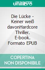 Die Lücke - Keiner weiß davonHardcore Thriller. E-book. Formato EPUB ebook
