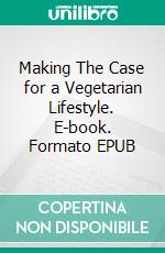 Making The Case for a Vegetarian Lifestyle. E-book. Formato EPUB ebook