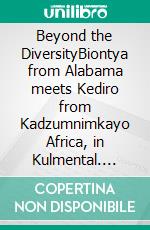 Beyond the DiversityBiontya from Alabama meets Kediro from Kadzumnimkayo Africa, in Kulmental. E-book. Formato EPUB ebook