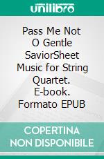 Pass Me Not O Gentle SaviorSheet Music for String Quartet. E-book. Formato EPUB ebook