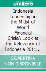 Indonesia Leadership in the Midst of World Financial CrisisA Look at the Relevancy of Indonesia 2011 Pledge to IMF. E-book. Formato EPUB ebook