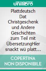 Plattdeutsch  Dat Christgeschenk und Andere Geschichten zum Teil mit ÜbersetzungHíer snackt wü platt u.a.Gedichte zur Hochzeit zur eigenen Verwendung. E-book. Formato EPUB ebook