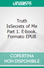 Truth IsSecrets of Me Part 1. E-book. Formato EPUB ebook