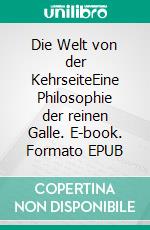 Die Welt von der KehrseiteEine Philosophie der reinen Galle. E-book. Formato EPUB ebook