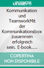 Kommunikation und TeamworkMit der Kommunikationsbox zusammen erfolgreich sein. E-book. Formato EPUB ebook