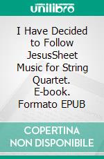 I Have Decided to Follow JesusSheet Music for String Quartet. E-book. Formato EPUB ebook