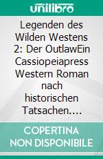 Legenden des Wilden Westens 2: Der OutlawEin Cassiopeiapress Western Roman nach historischen Tatsachen. E-book. Formato EPUB ebook