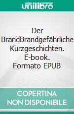 Der BrandBrandgefährliche Kurzgeschichten. E-book. Formato EPUB ebook