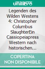 Legenden des Wilden Westens 4: Christopher Columbus SlaughterEin Cassiopeiapress Western nach historischen Tatsachen. E-book. Formato EPUB ebook