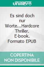 Es sind doch nur Worte...Hardcore Thriller. E-book. Formato EPUB ebook