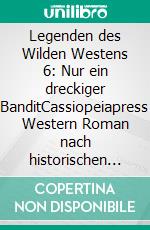 Legenden des Wilden Westens 6: Nur ein dreckiger BanditCassiopeiapress Western Roman nach historischen Tatsachen. E-book. Formato EPUB ebook