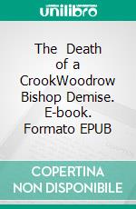 The   Death of a CrookWoodrow Bishop  Demise. E-book. Formato EPUB ebook