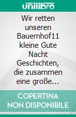 Wir retten unseren Bauernhof11 kleine Gute Nacht Geschichten, die zusammen eine große Geschichte ergeben. E-book. Formato EPUB ebook
