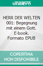 HERR DER WELTEN 001: Begegnung mit einem Gott. E-book. Formato EPUB ebook
