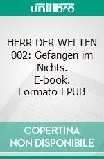HERR DER WELTEN 002: Gefangen im Nichts. E-book. Formato EPUB ebook