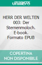 HERR DER WELTEN 003: Der Sternenmoloch. E-book. Formato EPUB ebook