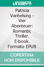 Patricia Vanhelsing - Vier Abenteuer: Romantic Thriller. E-book. Formato EPUB ebook