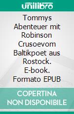 Tommys Abenteuer mit Robinson Crusoevom Baltikpoet aus Rostock. E-book. Formato EPUB ebook