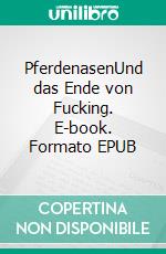 PferdenasenUnd das Ende von Fucking. E-book. Formato EPUB ebook